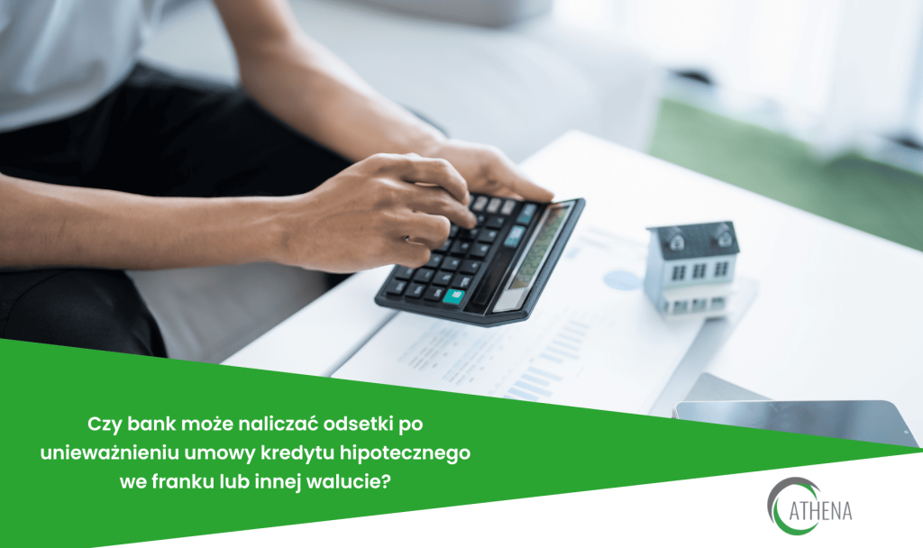 Czy bank może naliczać odsetki po unieważnieniu umowy kredytu hiptecznego we franku?